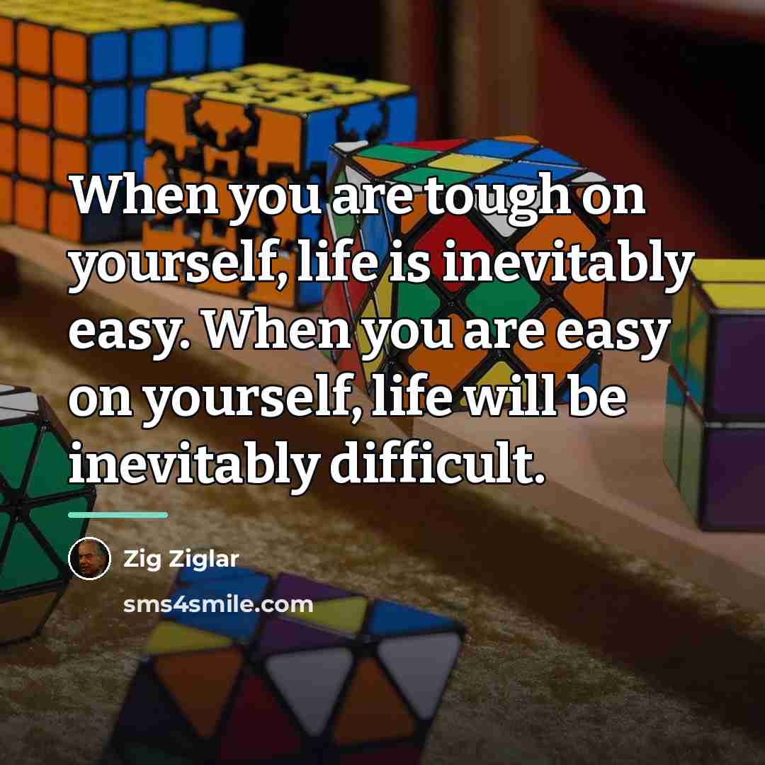 “When you are tough on yourself, life is inevitably easy.…” quote by Zig Ziglar