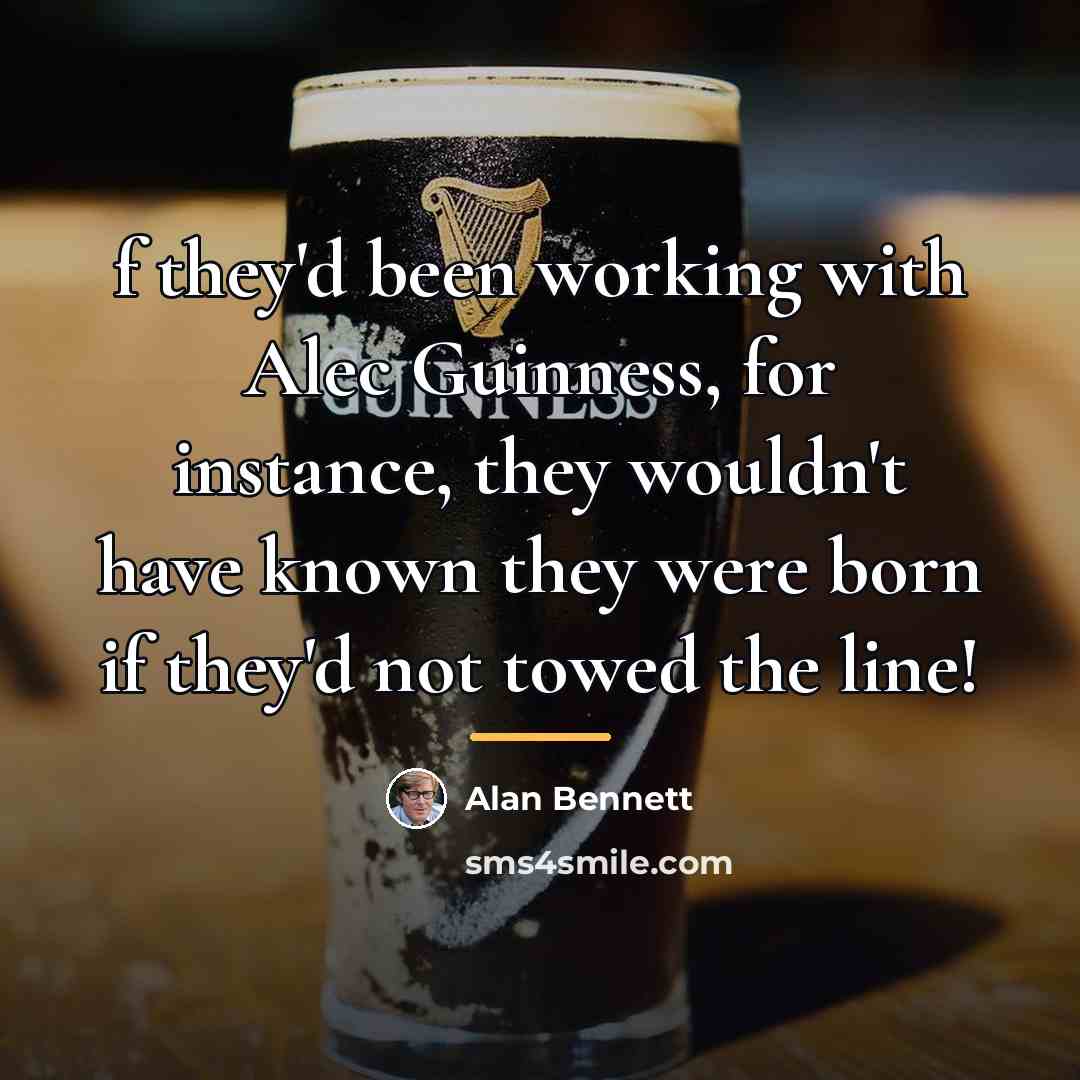 “f they'd been working with Alec Guinness, for instance, they…” quote by Alan Bennett