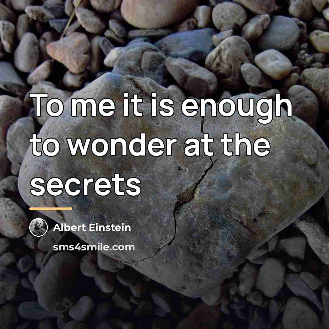 “To me it is enough to wonder at the secrets…” quote by Albert Einstein