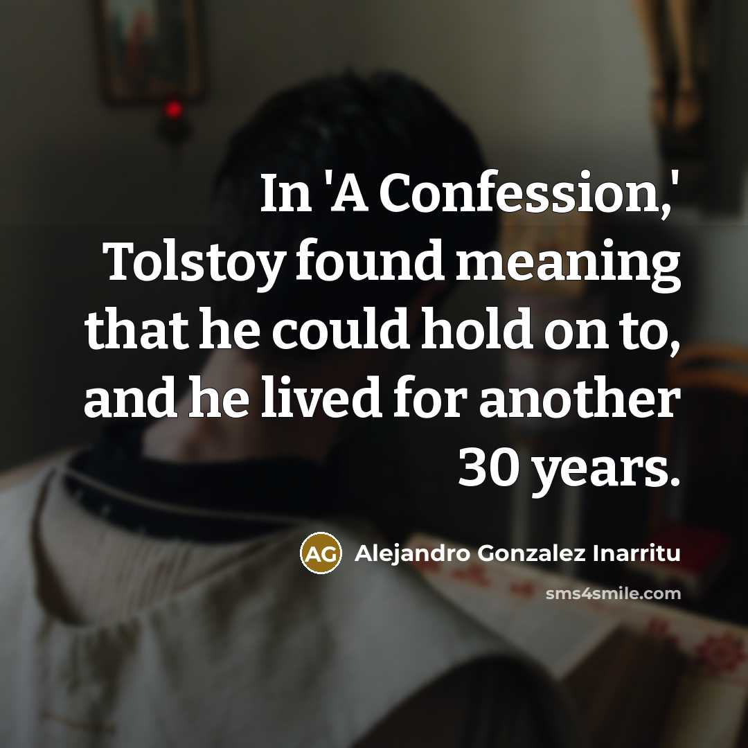 “In 'A Confession,' Tolstoy found meaning that he could hold…” quote by Alejandro Gonzalez Inarritu