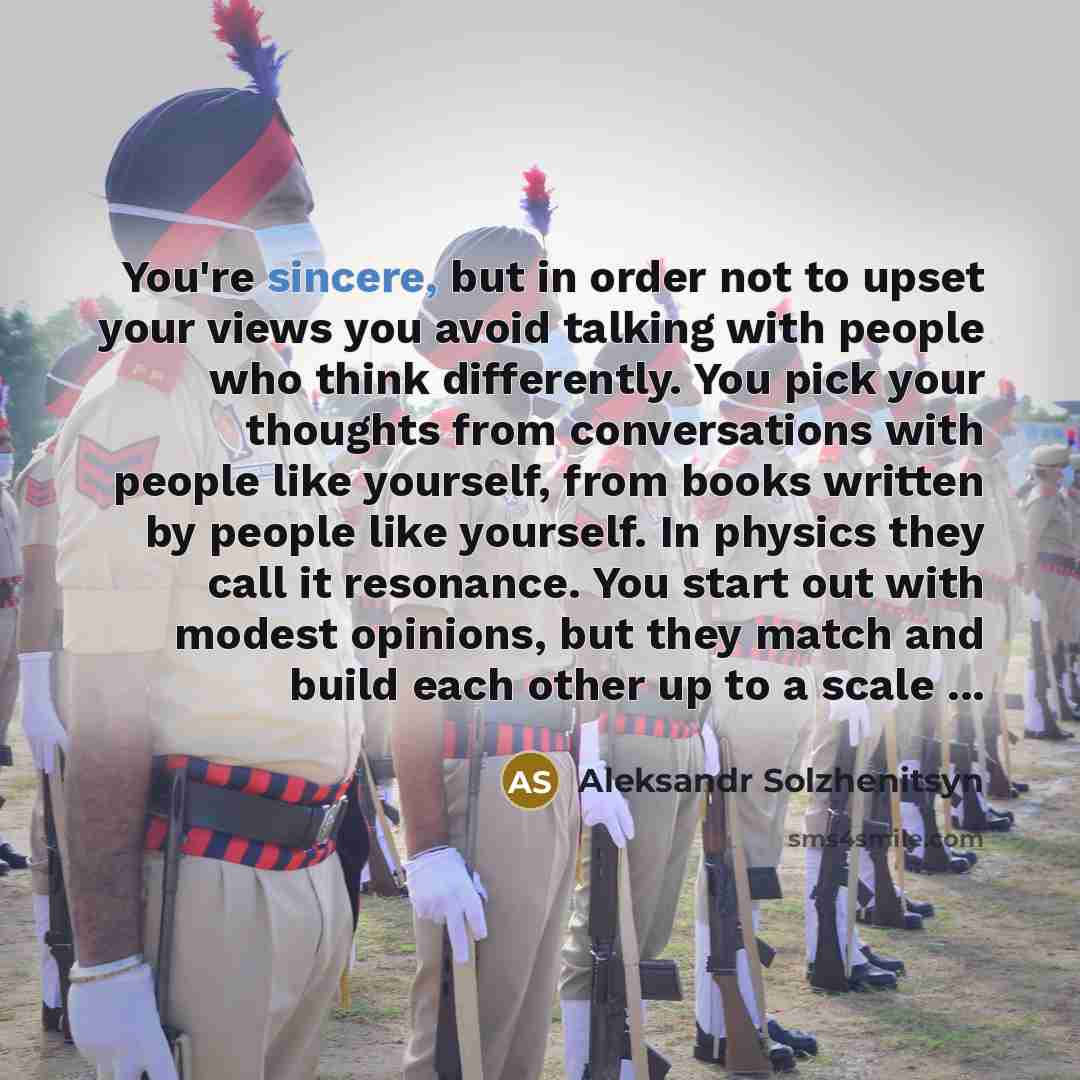 “You're sincere, but in order not to upset your views…” quote by Aleksandr Solzhenitsyn