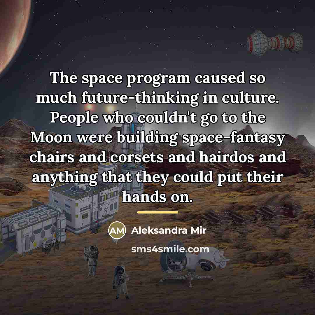 “The space program caused so much future-thinking in culture. People…” quote by Aleksandra Mir