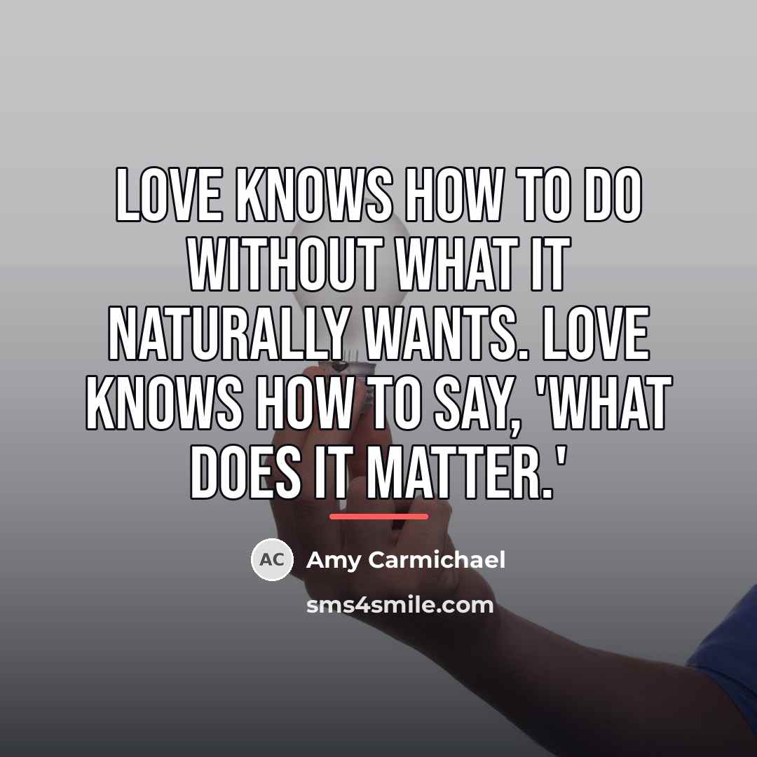 “Love knows how to do without what it naturally wants.…” quote by Amy Carmichael