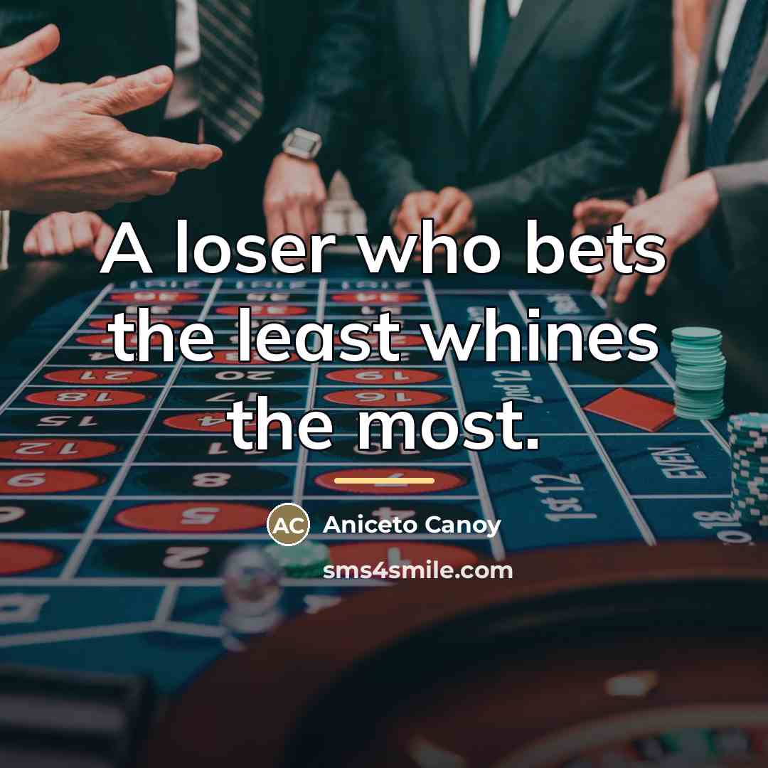 “A loser who bets the least whines the most.…” quote by Anonymous