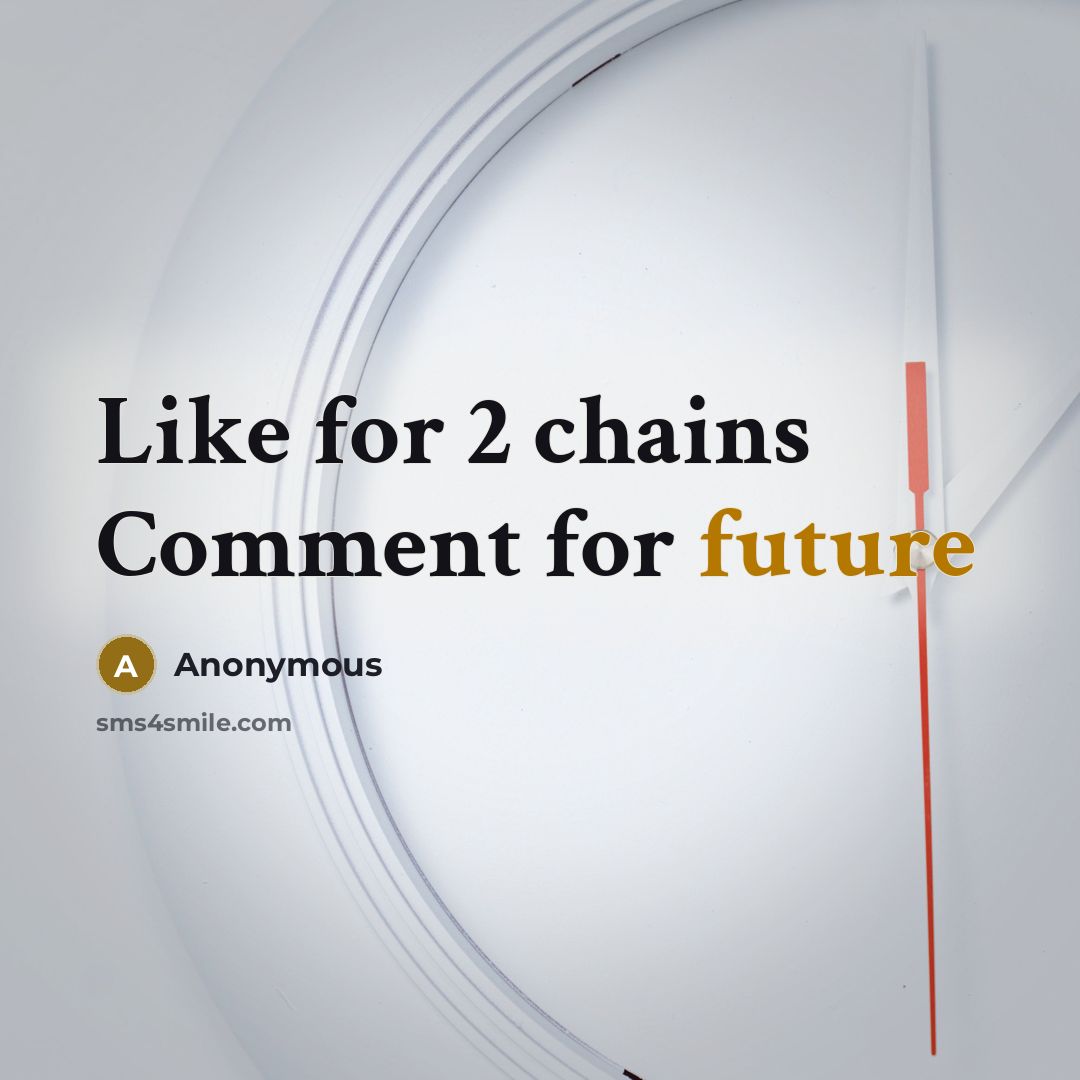 “Like for 2 chains Comment for future” quote by Anonymous