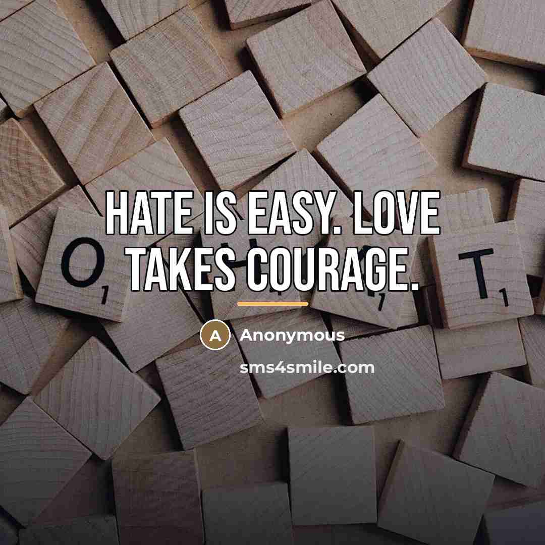 “Hate is easy. Love takes courage.…” quote by Anonymous