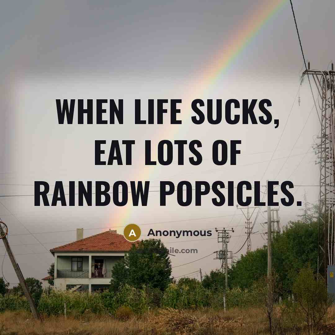 “When life sucks, eat lots of rainbow popsicles.…” quote by Anonymous