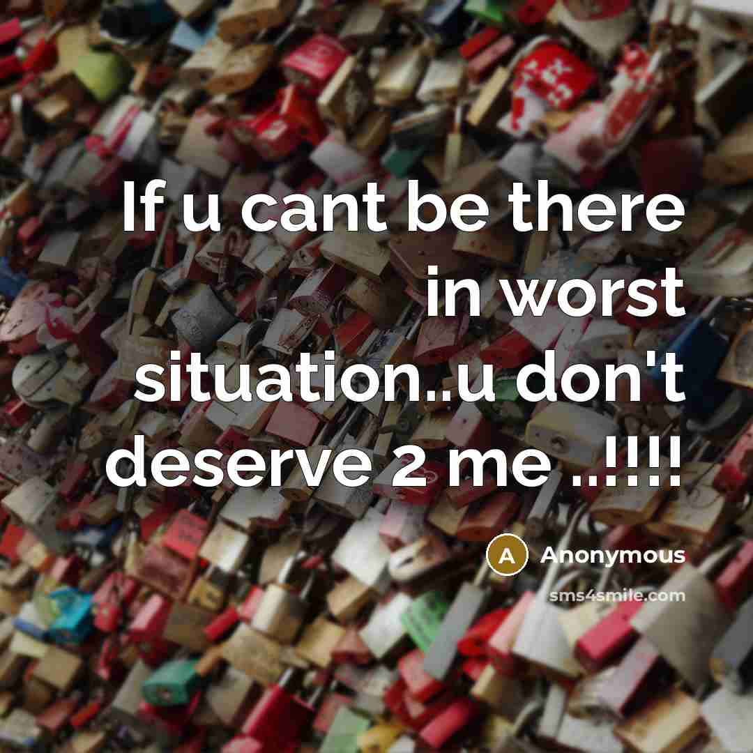 “If u cant be there in worst situation..u don't deserve…” quote by Anonymous