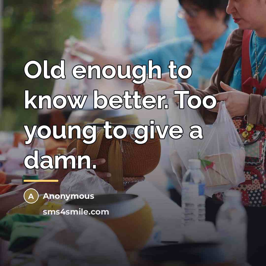 “Old enough to know better. Too young to give a…” quote by Anonymous