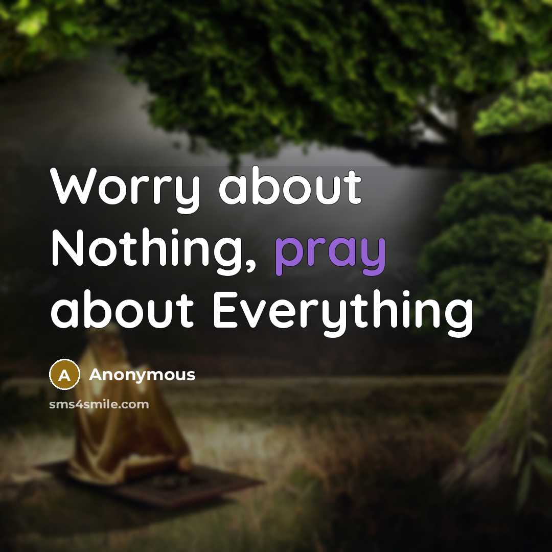 “Worry about Nothing, pray about Everything” quote by Anonymous
