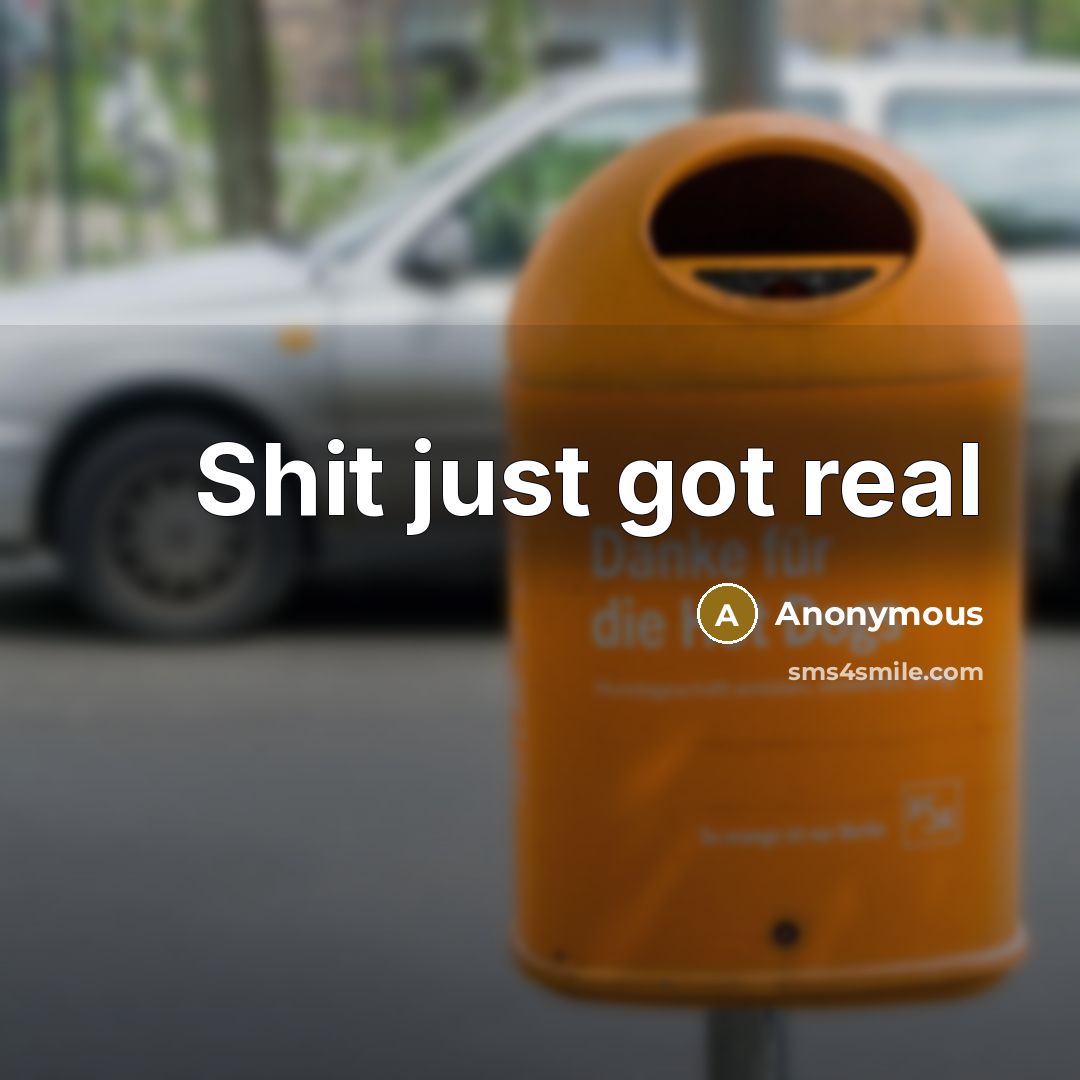“Shit just got real…” quote by Anonymous