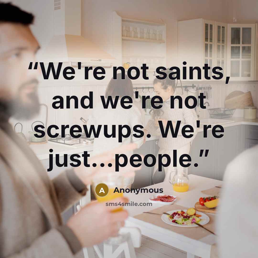 “We're not saints, and we're not screwups. We're just...people.” quote by Anonymous