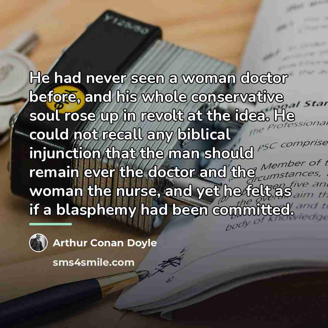 “He had never seen a woman doctor before, and his…” quote by Arthur Conan Doyle
