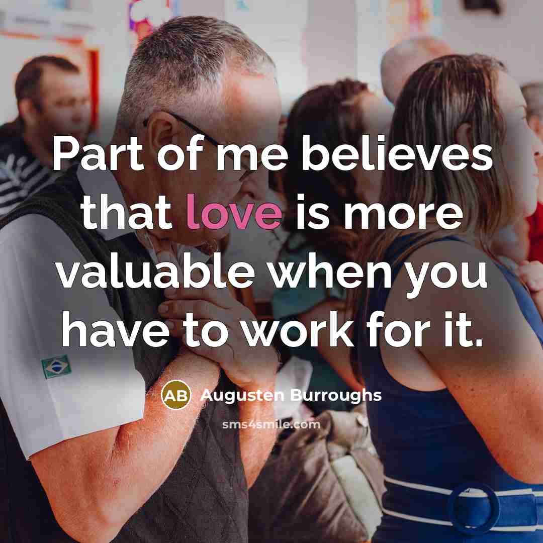 “Part of me believes that love is more valuable when…” quote by Augusten Burroughs