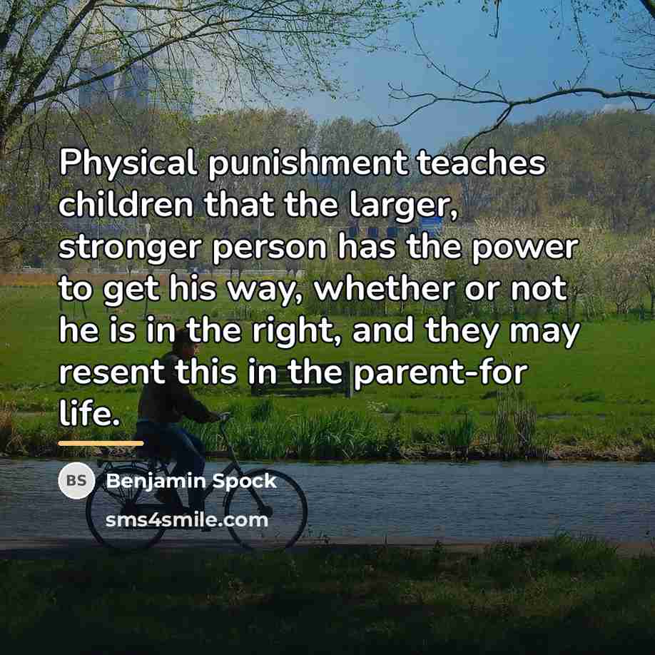 “Physical punishment teaches children that the larger, stronger person has…” quote by Benjamin Spock