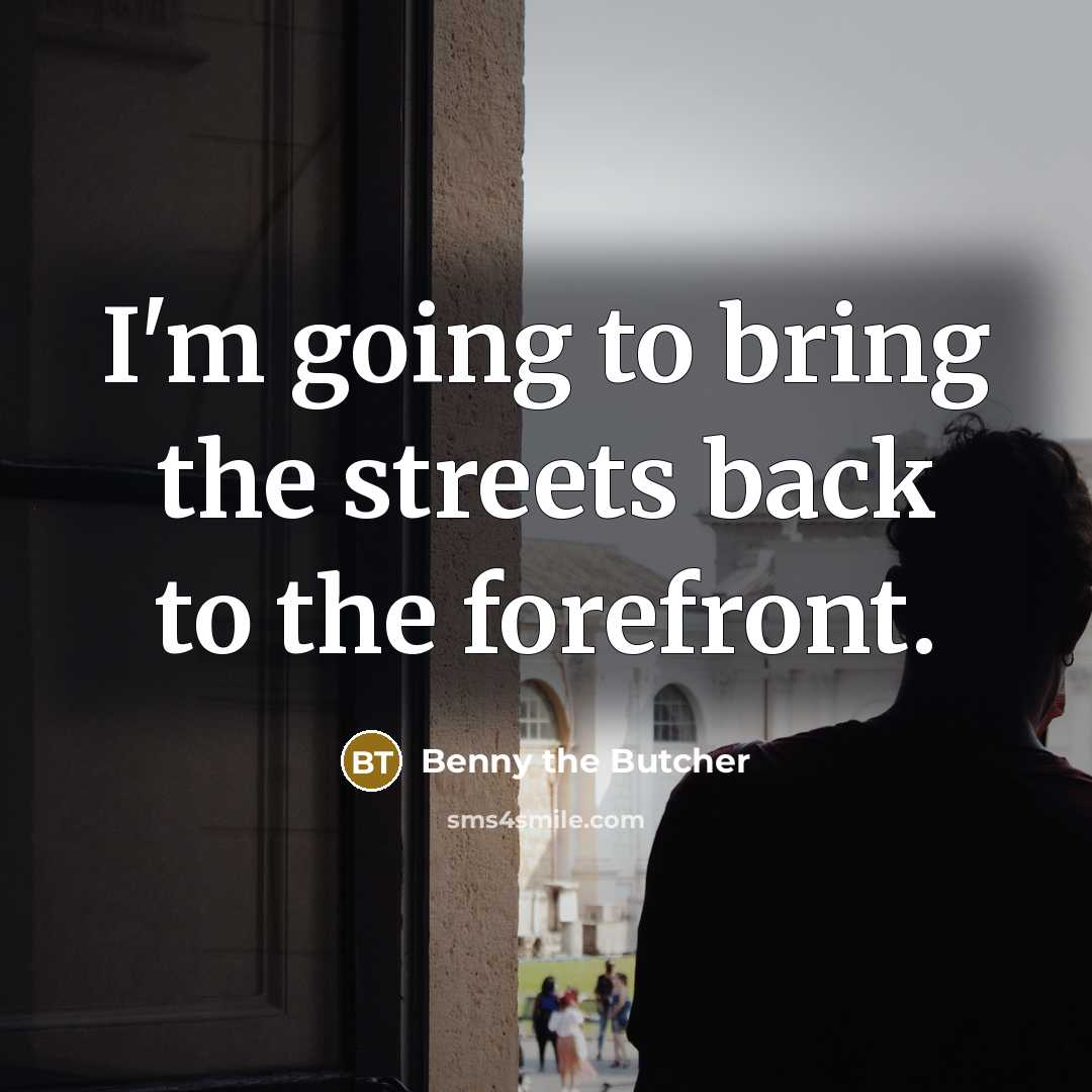 “I'm going to bring the streets back to the forefront.…” quote by Benny the Butcher