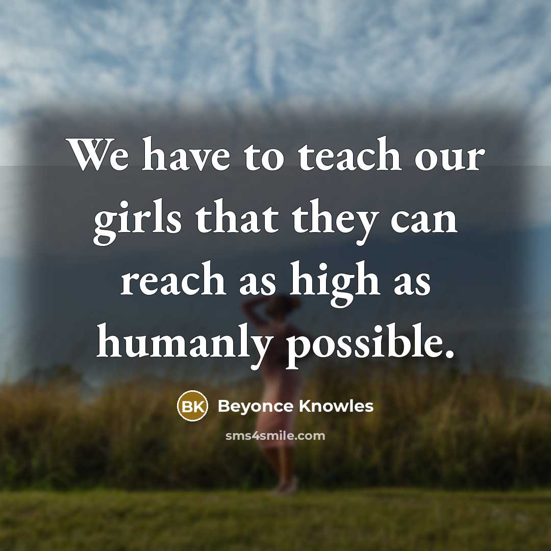 “We have to teach our girls that they can reach…” quote by Beyonce Knowles