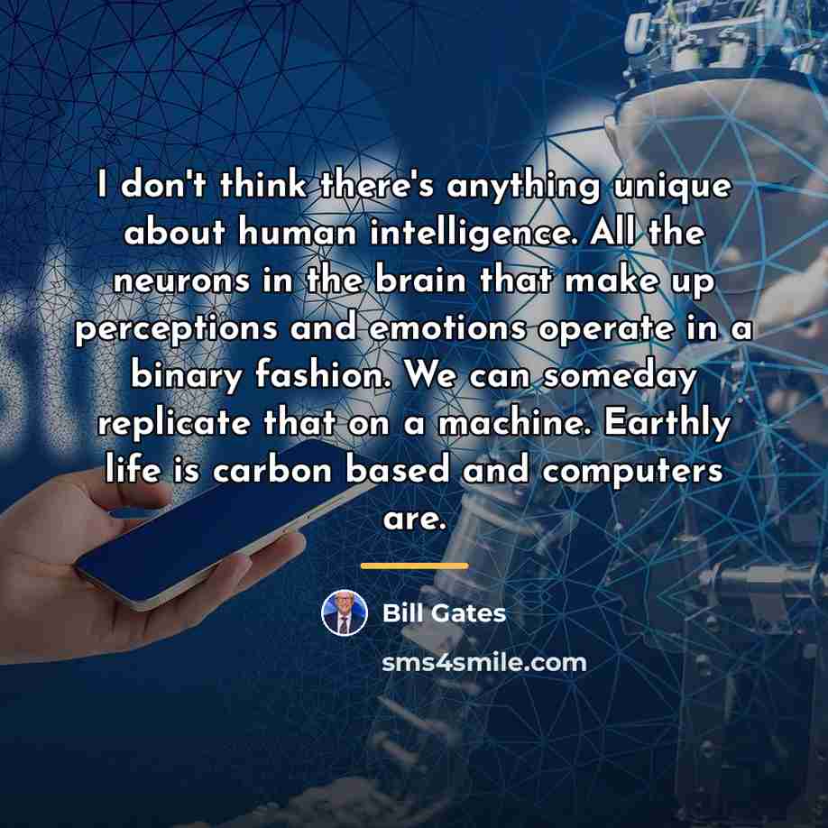“I don't think there's anything unique about human intelligence. All…” quote by Bill Gates
