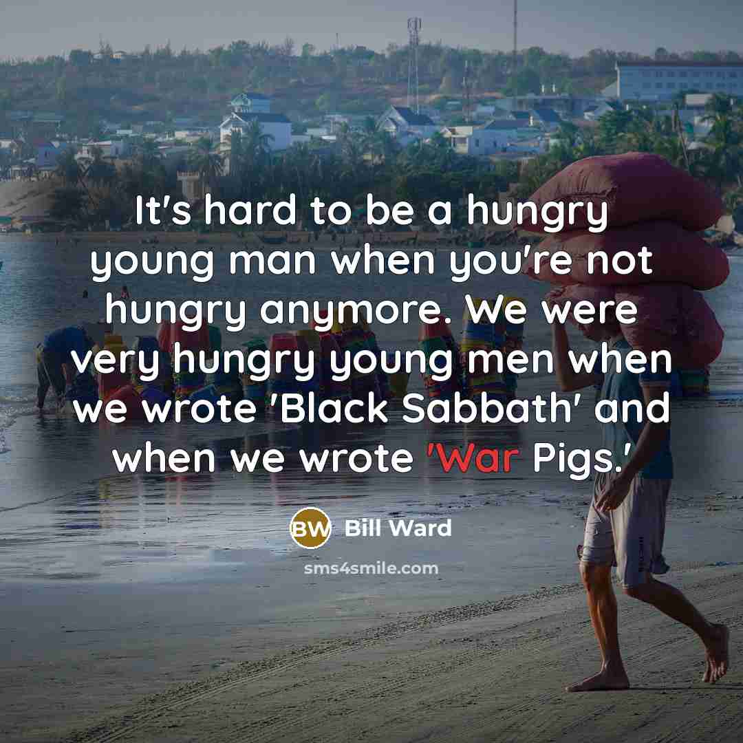 “It's hard to be a hungry young man when you're…” quote by Bill Ward