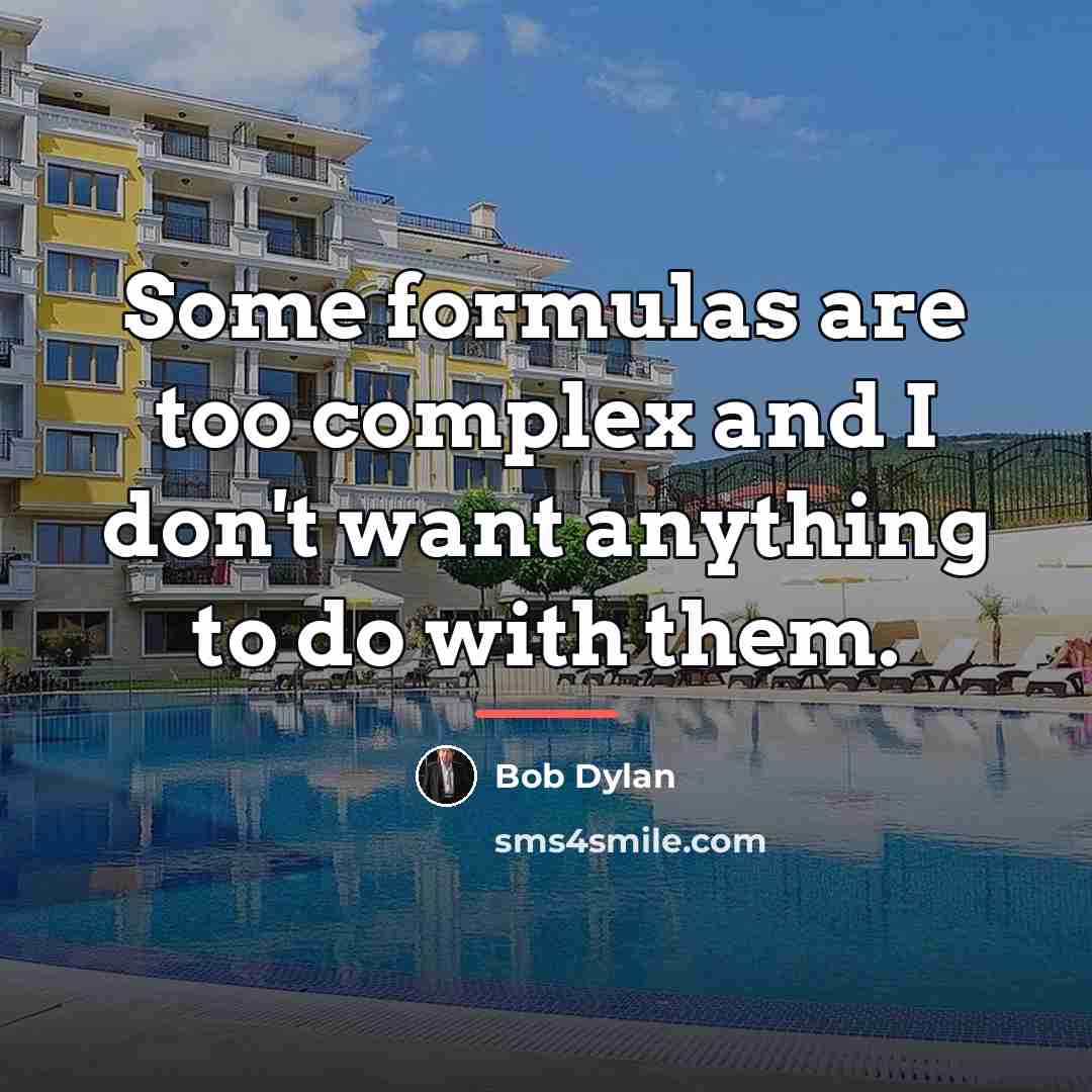 “Some formulas are too complex and I don't want anything…” quote by Bob Dylan