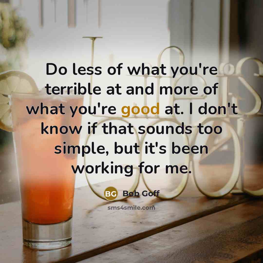 “Do less of what you're terrible at and more of…” quote by Bob Goff