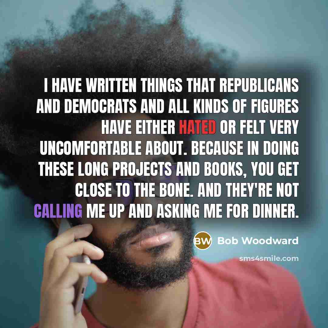 “I have written things that Republicans and Democrats and all…” quote by Bob Woodward