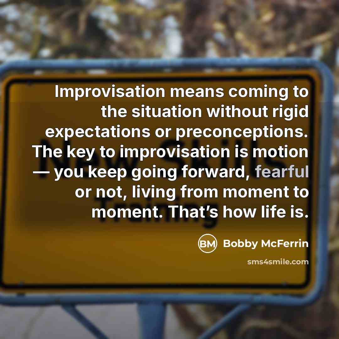 “Improvisation means coming to the situation without rigid expectations or…” quote by Bobby McFerrin