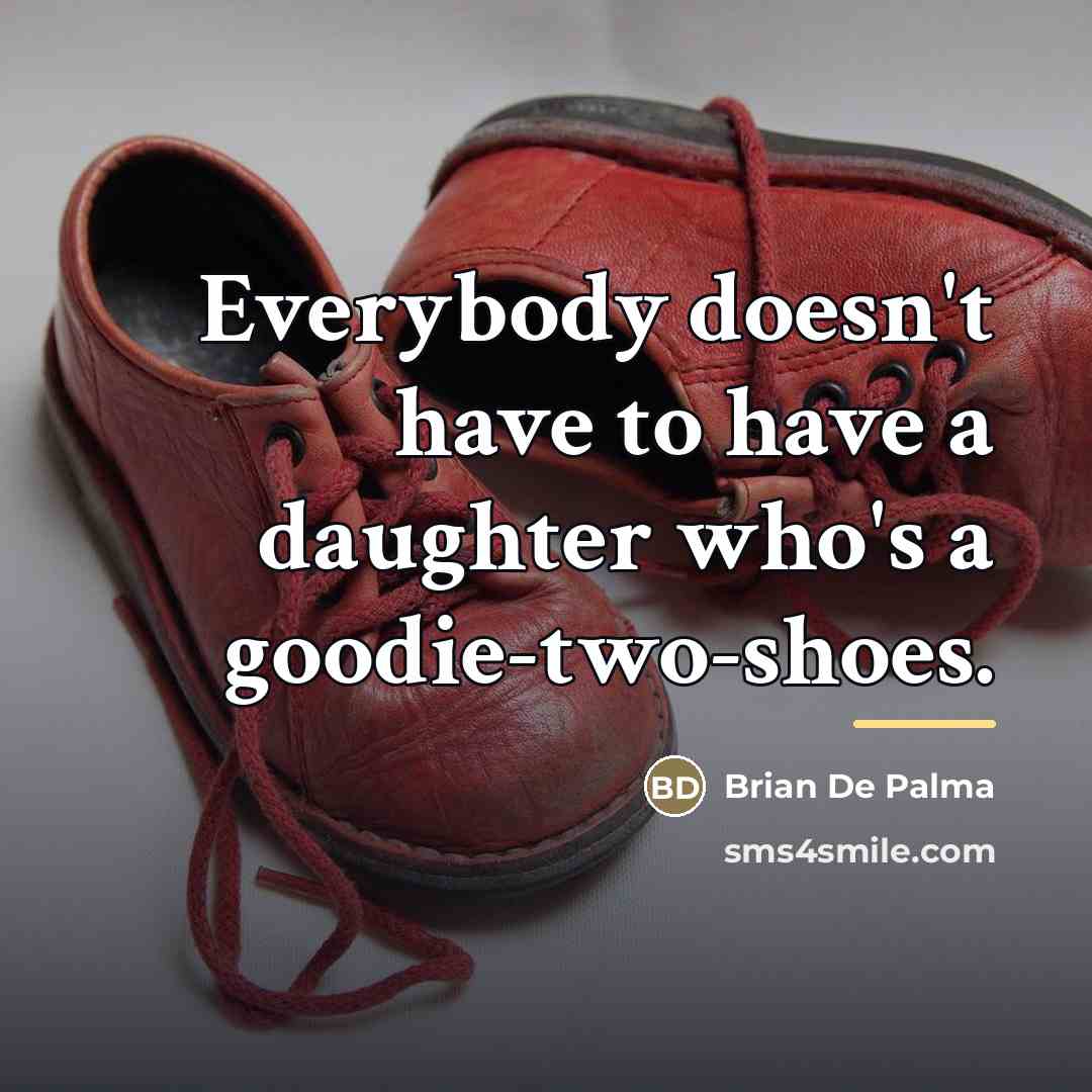 “Everybody doesn't have to have a daughter who's a goodie-two-shoes.…” quote by Brian De Palma