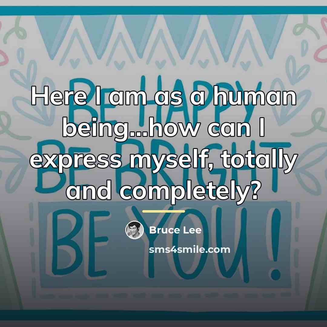 “Here I am as a human being...how can I express…” quote by Bruce Lee