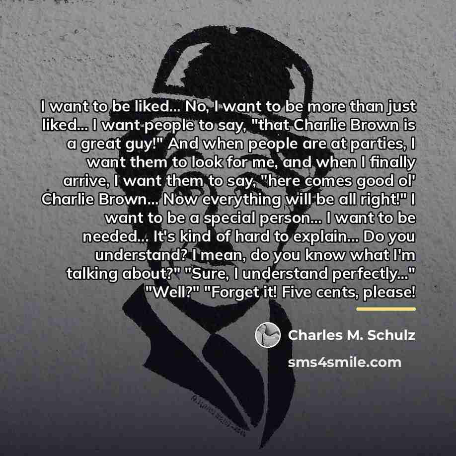 “I want to be liked... No, I want to be…” quote by Charles M. Schulz