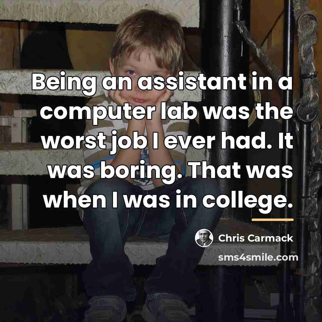 “Being an assistant in a computer lab was the worst…” quote by Chris Carmack