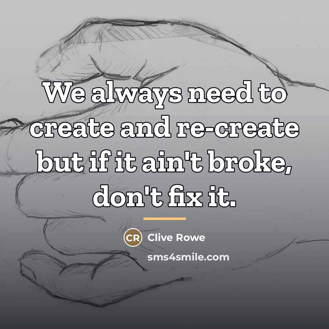 “We always need to create and re-create but if it…” quote by Clive Rowe