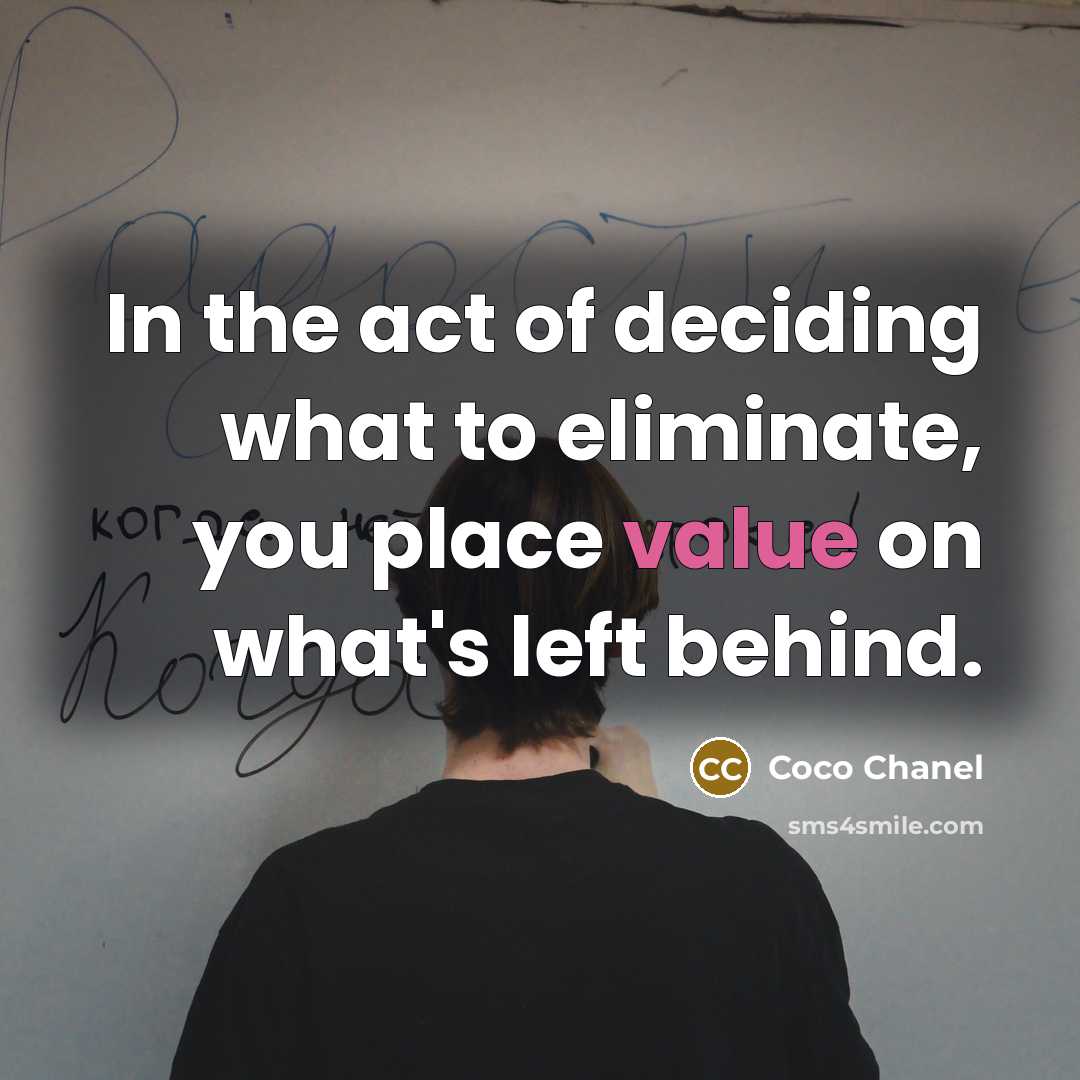 “In the act of deciding what to eliminate, you place…” quote by Coco Chanel