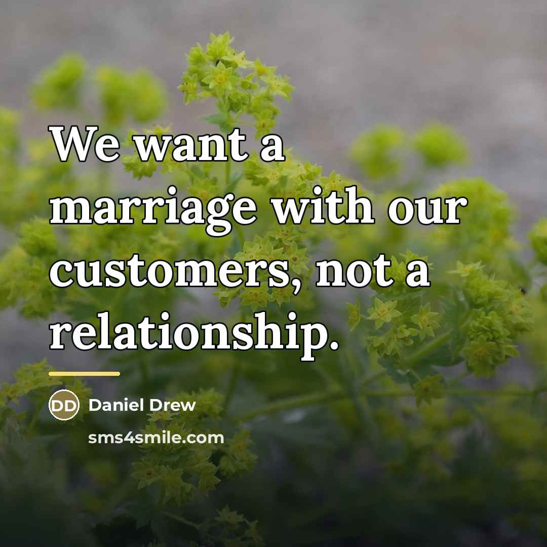 “We want a marriage with our customers, not a relationship.…” quote by Daniel Drew