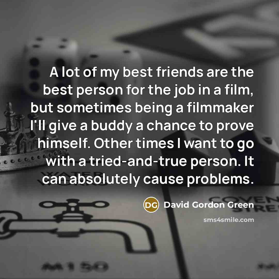 “A lot of my best friends are the best person…” quote by David Gordon Green