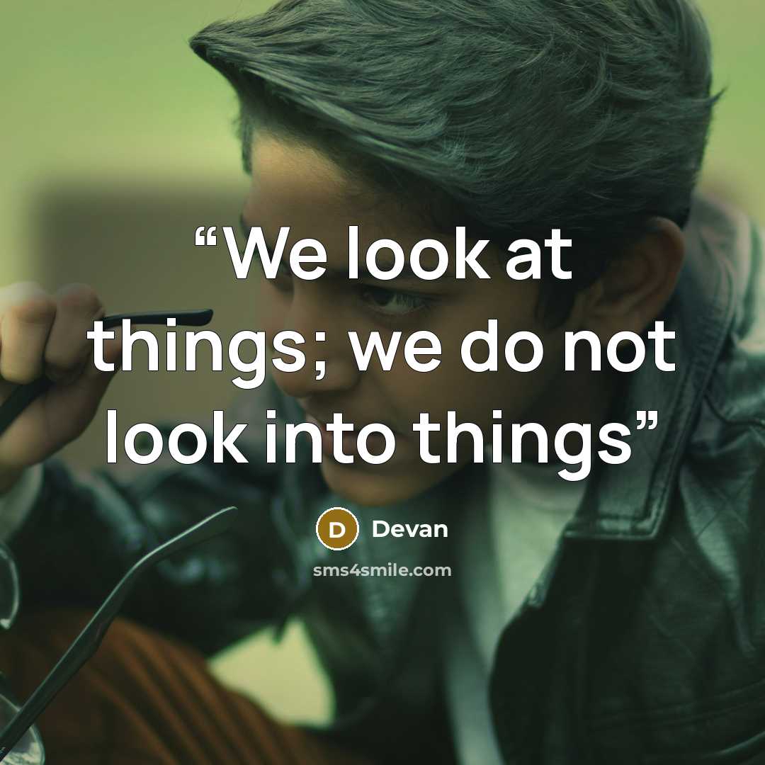 “We look at things; we do not look into things” quote by Devan