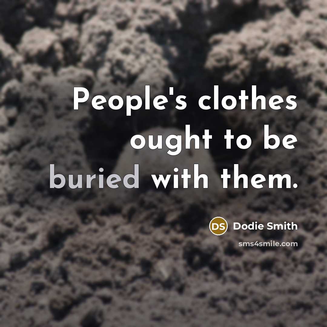 “People's clothes ought to be buried with them.…” quote by Dodie Smith