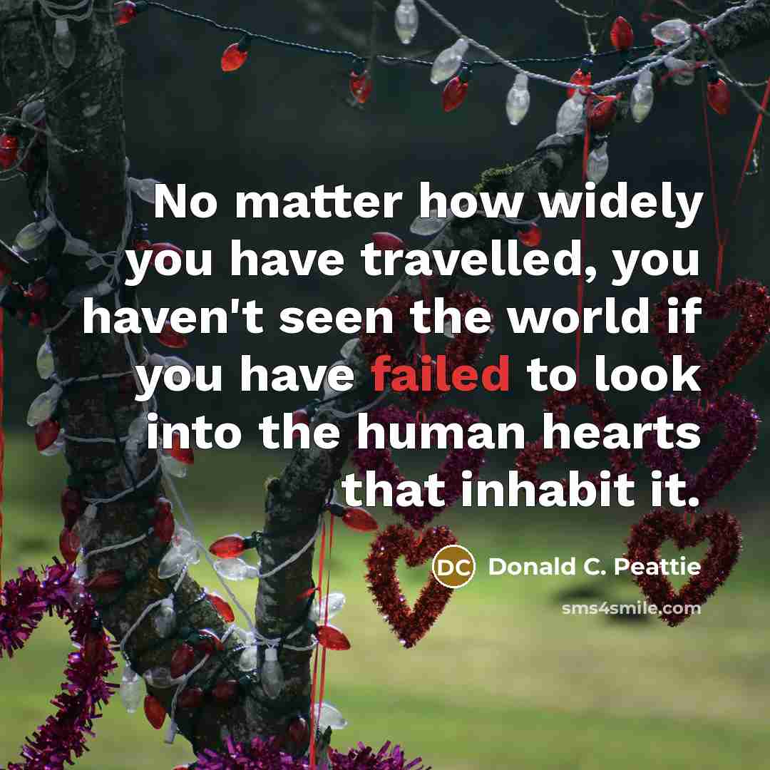 “No matter how widely you have travelled, you haven't seen…” quote by Donald C. Peattie