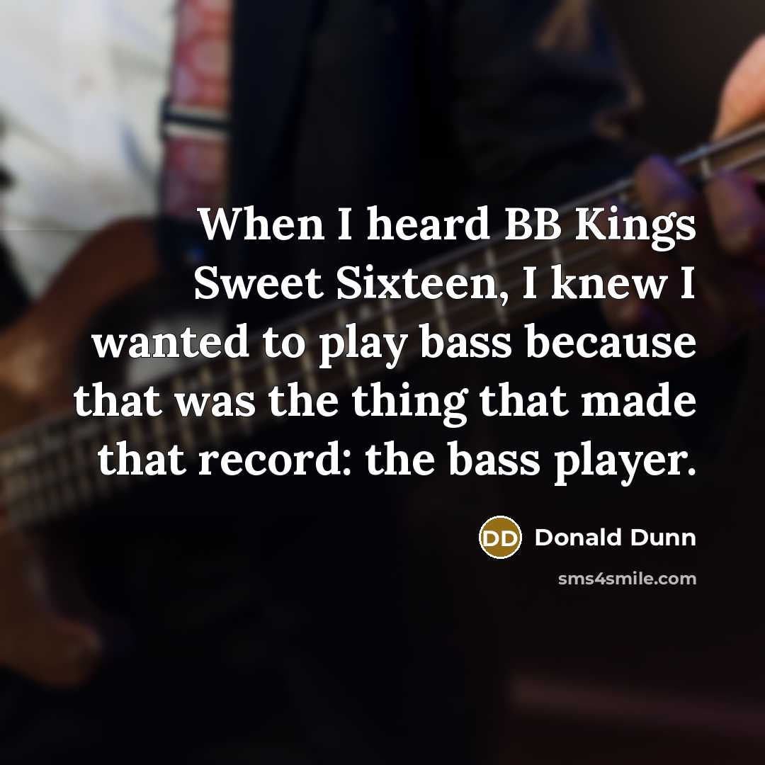 “When I heard BB Kings Sweet Sixteen, I knew I…” quote by Donald Dunn