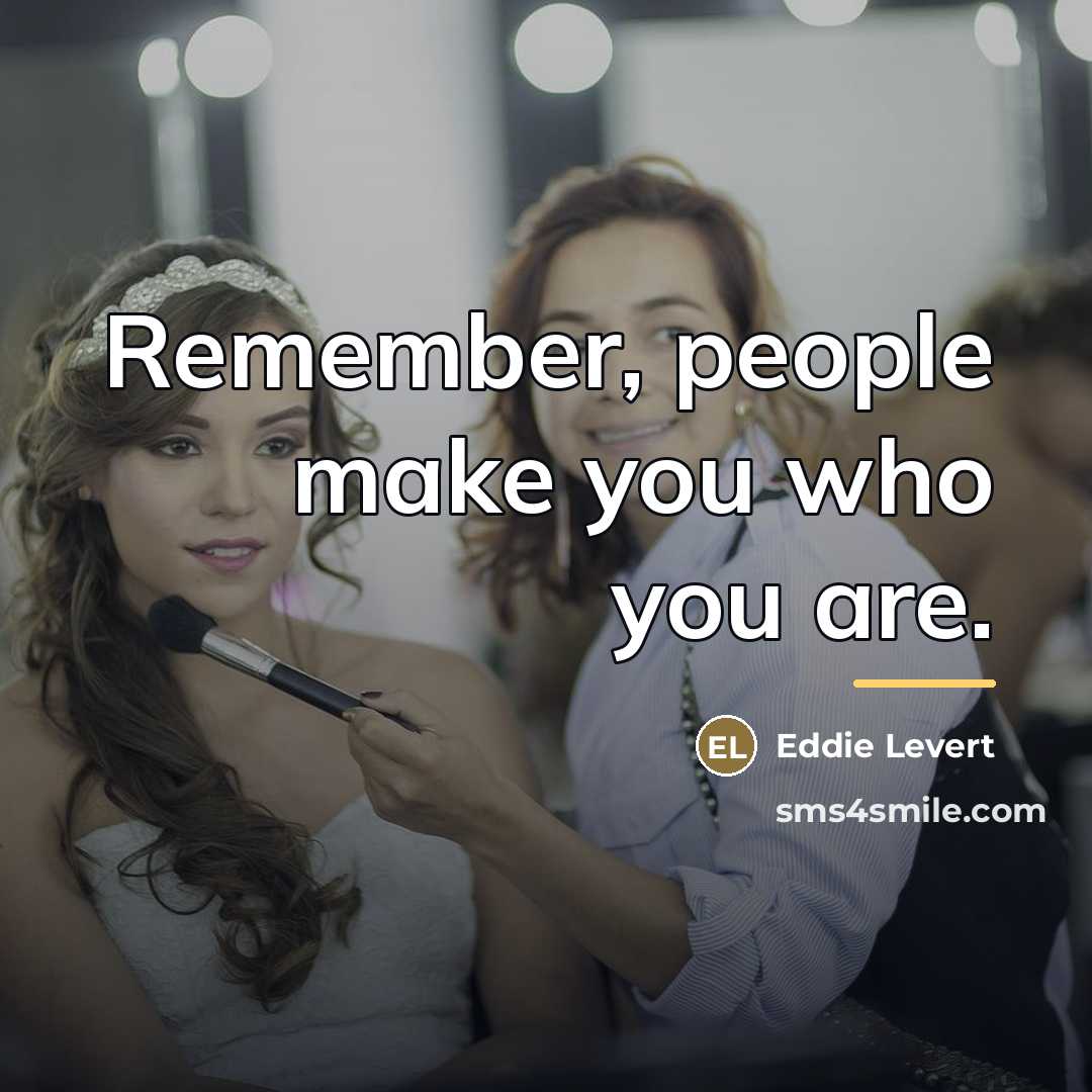 “Remember, people make you who you are.…” quote by Eddie Levert
