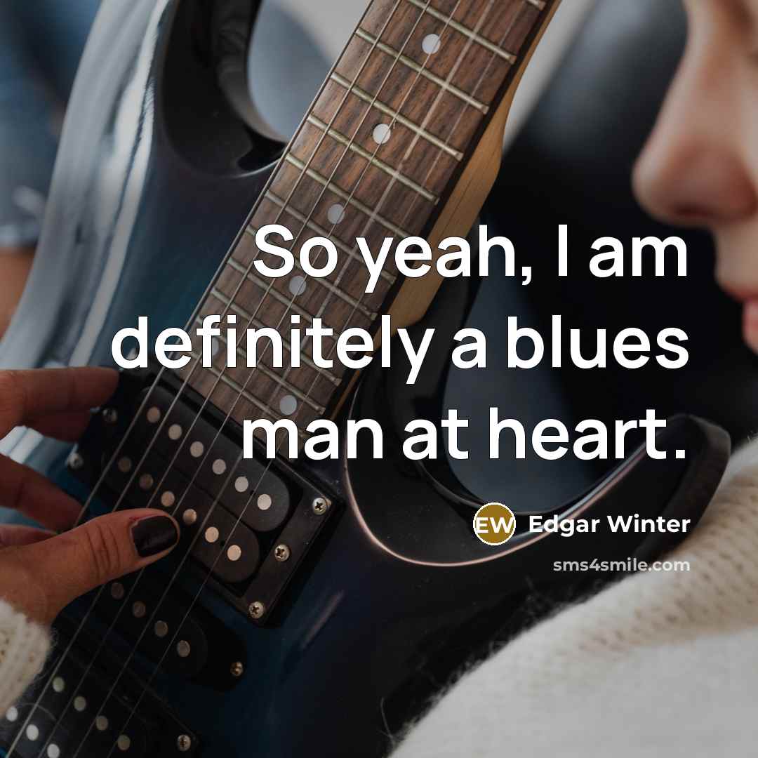 “So yeah, I am definitely a blues man at heart.…” quote by Edgar Winter