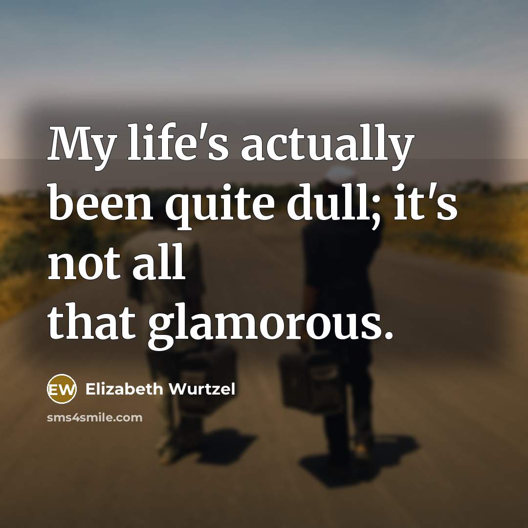 “My life's actually been quite dull; it's not all that…” quote by Elizabeth Wurtzel