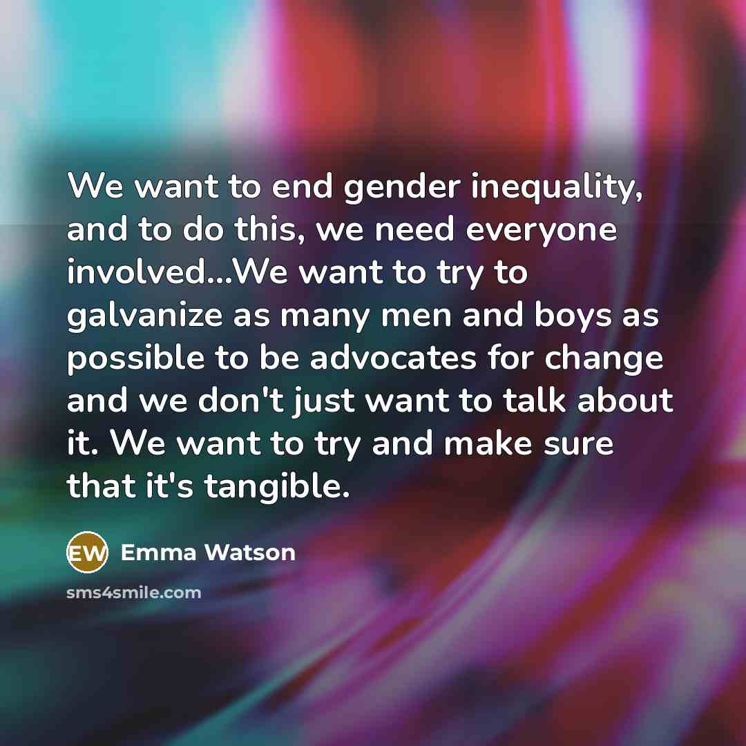 “We want to end gender inequality, and to do this,…” quote by Emma Watson