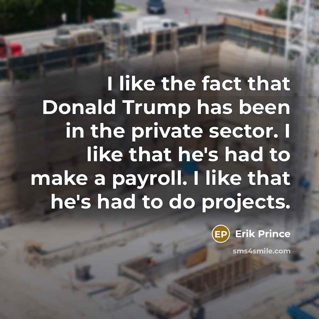 “I like the fact that Donald Trump has been in…” quote by Erik Prince