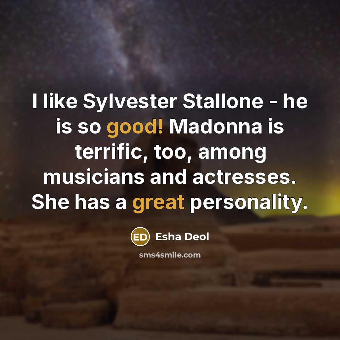 “I like Sylvester Stallone - he is so good! Madonna is terrific, too, among musicians and actresses. She has a great personality.” quote by Esha Deol