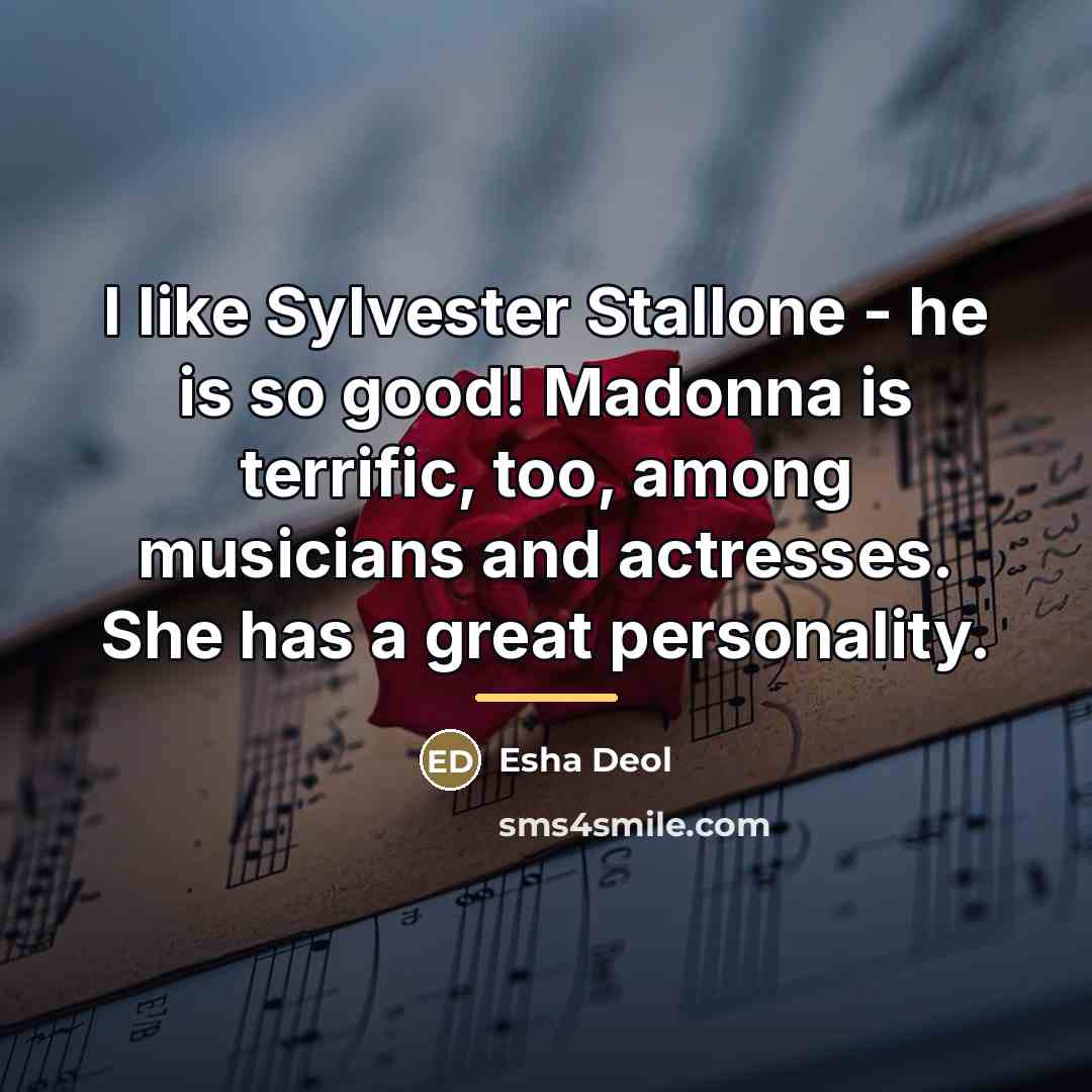 “I like Sylvester Stallone - he is so good! Madonna…” quote by Esha Deol