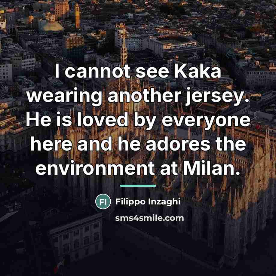 “I cannot see Kaka wearing another jersey. He is loved…” quote by Filippo Inzaghi