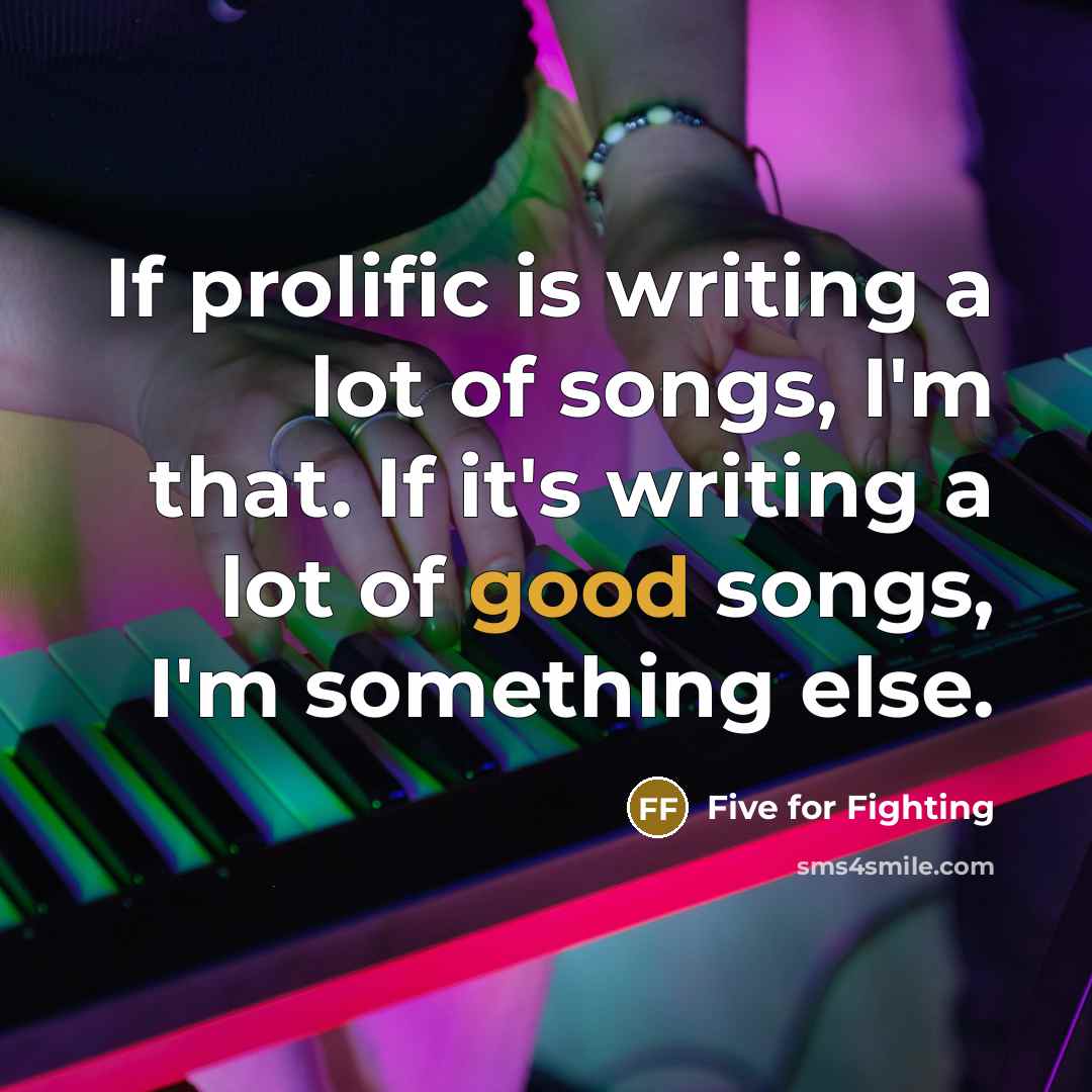 “If prolific is writing a lot of songs, I'm that.…” quote by Five for Fighting