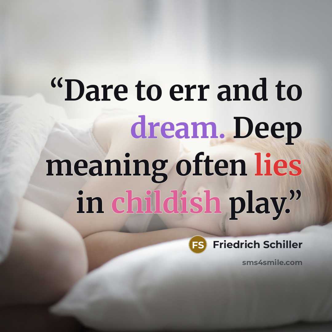 “Dare to err and to dream. Deep meaning often lies in childish play.” quote by Friedrich Schiller