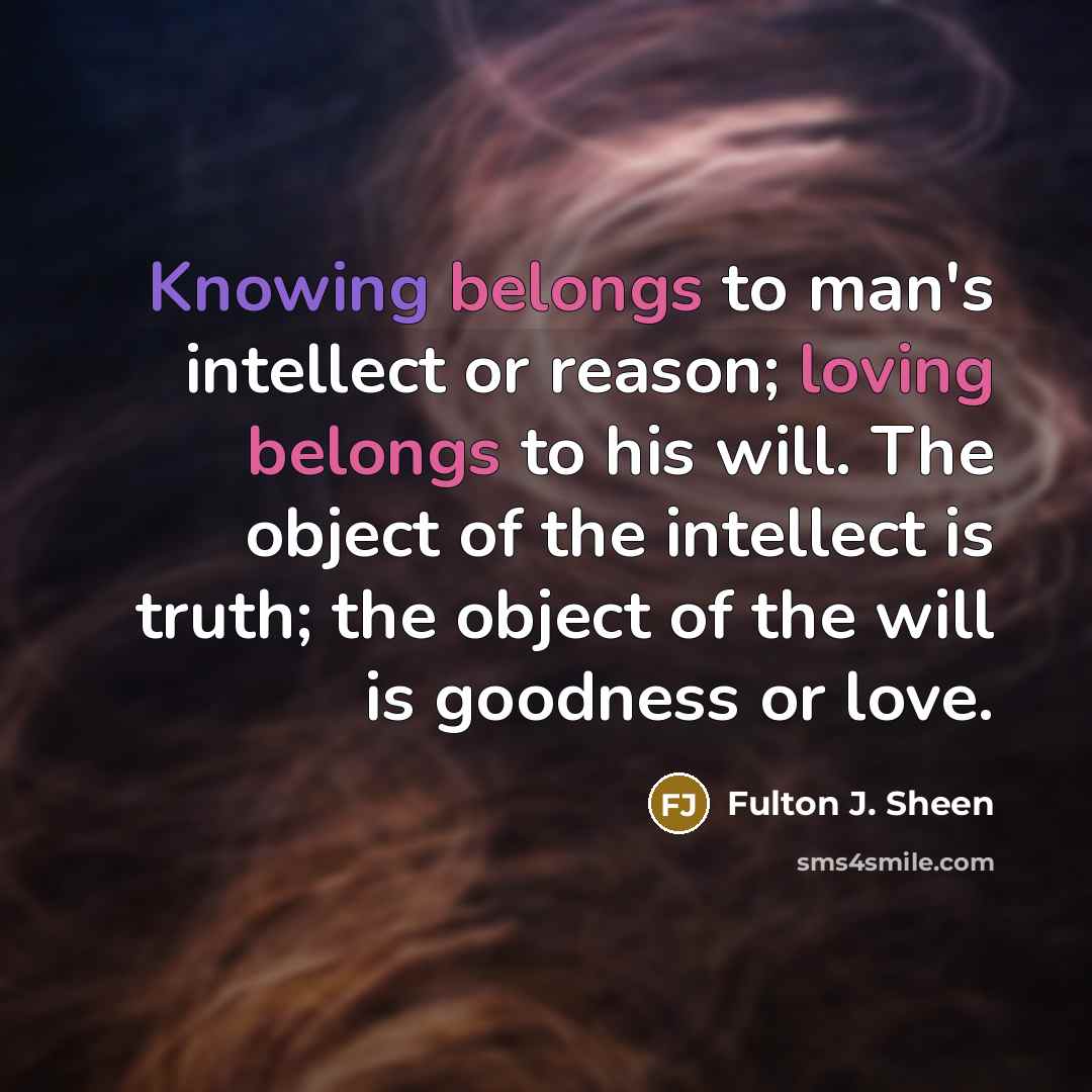 “Knowing belongs to man's intellect or reason; loving belongs to…” quote by Fulton J. Sheen